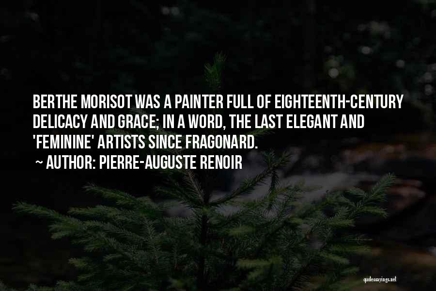 Pierre-Auguste Renoir Quotes: Berthe Morisot Was A Painter Full Of Eighteenth-century Delicacy And Grace; In A Word, The Last Elegant And 'feminine' Artists