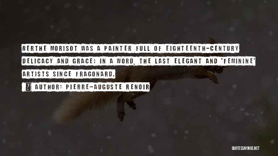 Pierre-Auguste Renoir Quotes: Berthe Morisot Was A Painter Full Of Eighteenth-century Delicacy And Grace; In A Word, The Last Elegant And 'feminine' Artists