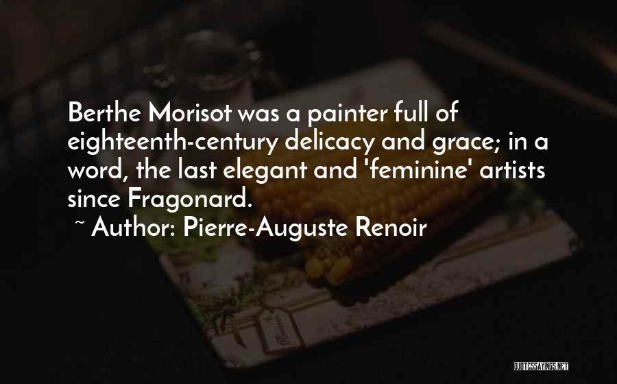 Pierre-Auguste Renoir Quotes: Berthe Morisot Was A Painter Full Of Eighteenth-century Delicacy And Grace; In A Word, The Last Elegant And 'feminine' Artists