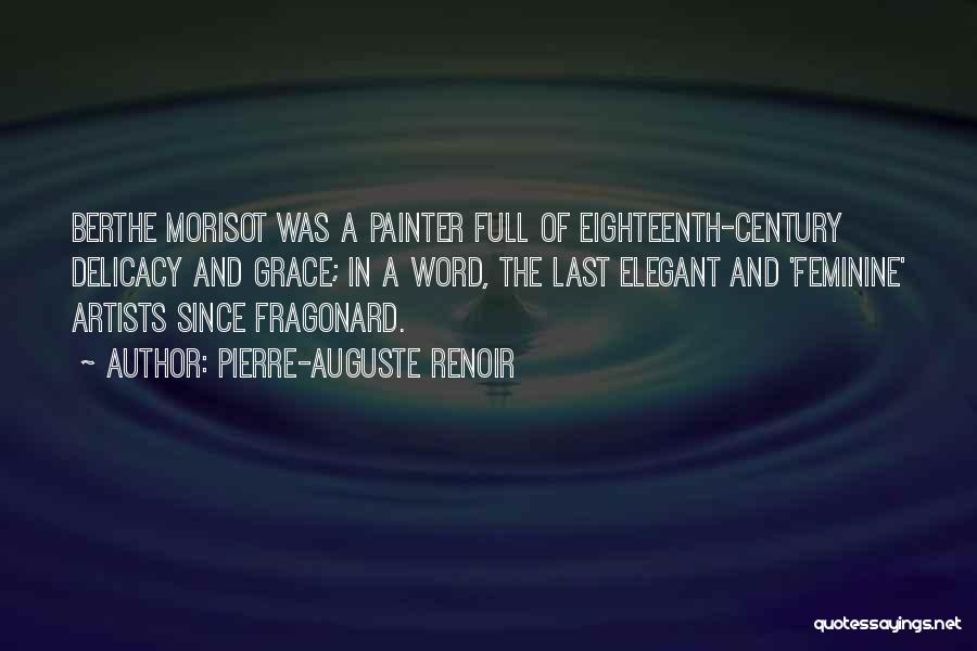 Pierre-Auguste Renoir Quotes: Berthe Morisot Was A Painter Full Of Eighteenth-century Delicacy And Grace; In A Word, The Last Elegant And 'feminine' Artists