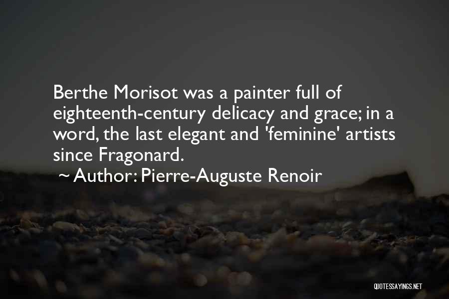 Pierre-Auguste Renoir Quotes: Berthe Morisot Was A Painter Full Of Eighteenth-century Delicacy And Grace; In A Word, The Last Elegant And 'feminine' Artists