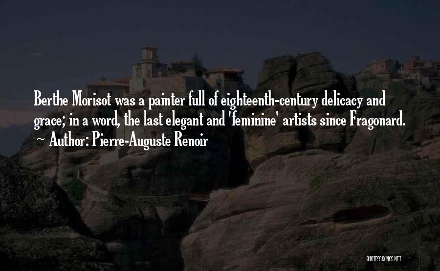Pierre-Auguste Renoir Quotes: Berthe Morisot Was A Painter Full Of Eighteenth-century Delicacy And Grace; In A Word, The Last Elegant And 'feminine' Artists
