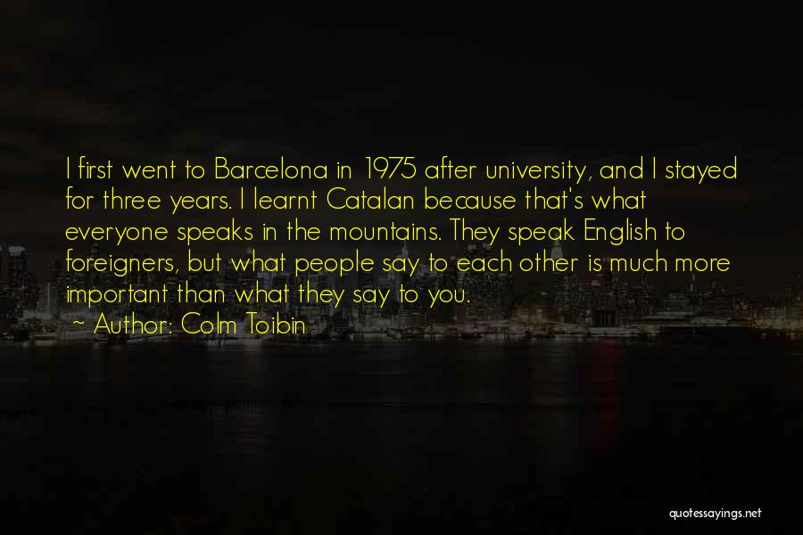 Colm Toibin Quotes: I First Went To Barcelona In 1975 After University, And I Stayed For Three Years. I Learnt Catalan Because That's