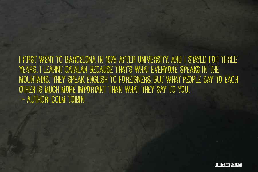 Colm Toibin Quotes: I First Went To Barcelona In 1975 After University, And I Stayed For Three Years. I Learnt Catalan Because That's