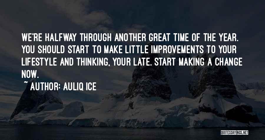 Auliq Ice Quotes: We're Halfway Through Another Great Time Of The Year. You Should Start To Make Little Improvements To Your Lifestyle And