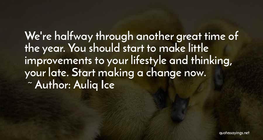 Auliq Ice Quotes: We're Halfway Through Another Great Time Of The Year. You Should Start To Make Little Improvements To Your Lifestyle And