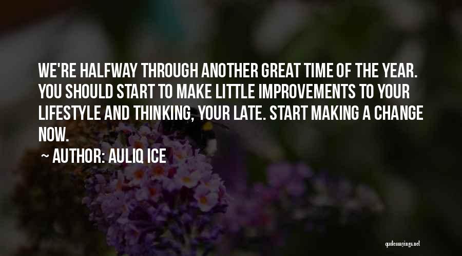 Auliq Ice Quotes: We're Halfway Through Another Great Time Of The Year. You Should Start To Make Little Improvements To Your Lifestyle And