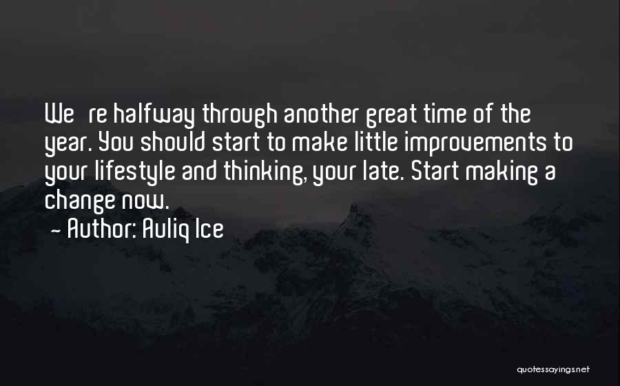 Auliq Ice Quotes: We're Halfway Through Another Great Time Of The Year. You Should Start To Make Little Improvements To Your Lifestyle And