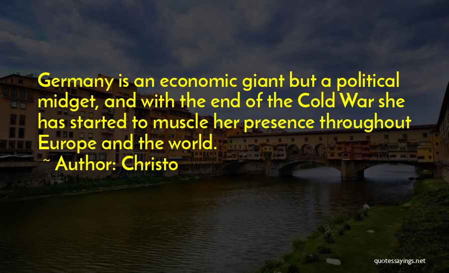 Christo Quotes: Germany Is An Economic Giant But A Political Midget, And With The End Of The Cold War She Has Started