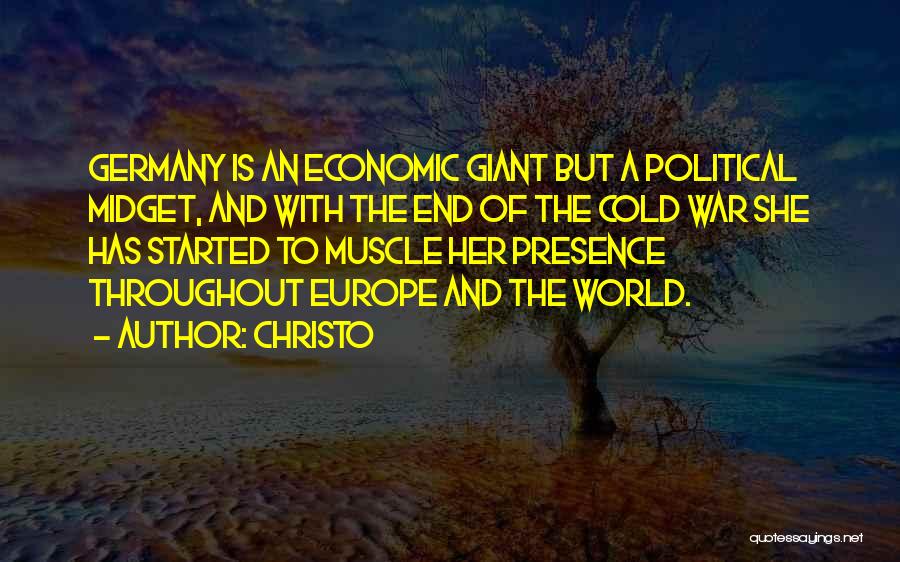 Christo Quotes: Germany Is An Economic Giant But A Political Midget, And With The End Of The Cold War She Has Started