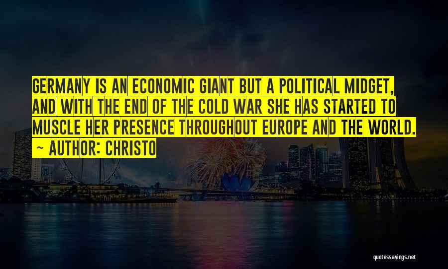 Christo Quotes: Germany Is An Economic Giant But A Political Midget, And With The End Of The Cold War She Has Started