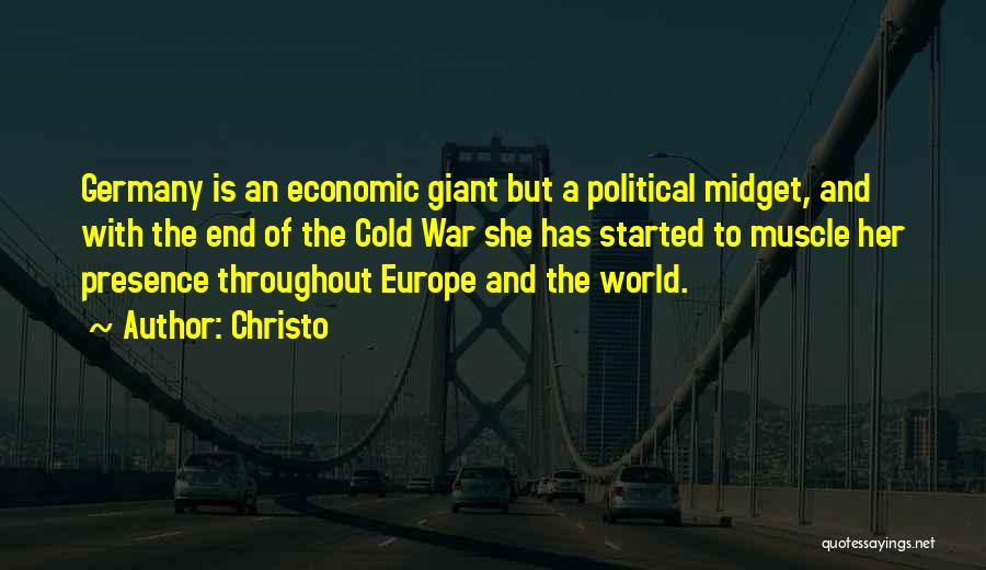 Christo Quotes: Germany Is An Economic Giant But A Political Midget, And With The End Of The Cold War She Has Started