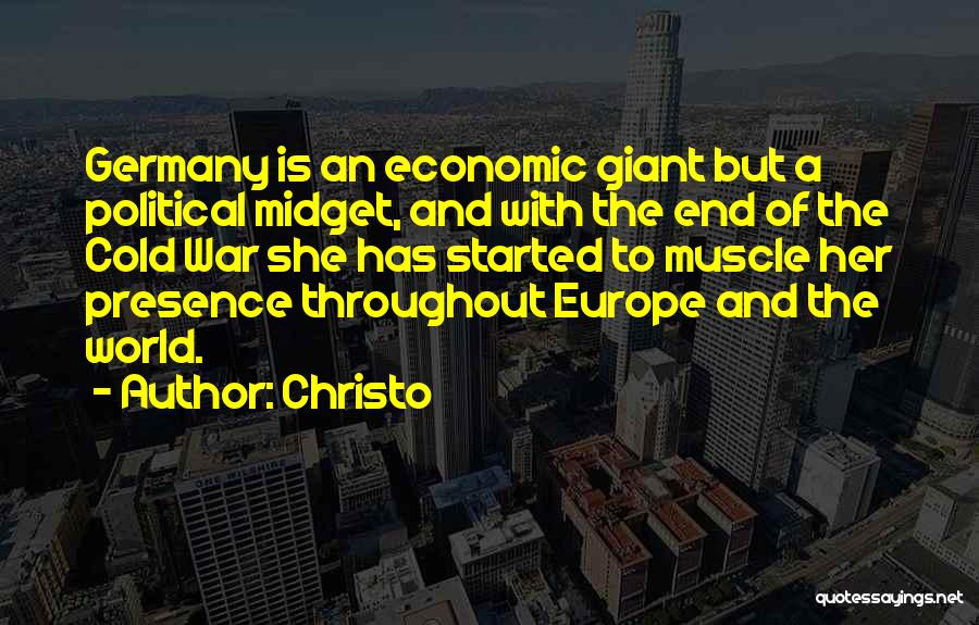 Christo Quotes: Germany Is An Economic Giant But A Political Midget, And With The End Of The Cold War She Has Started