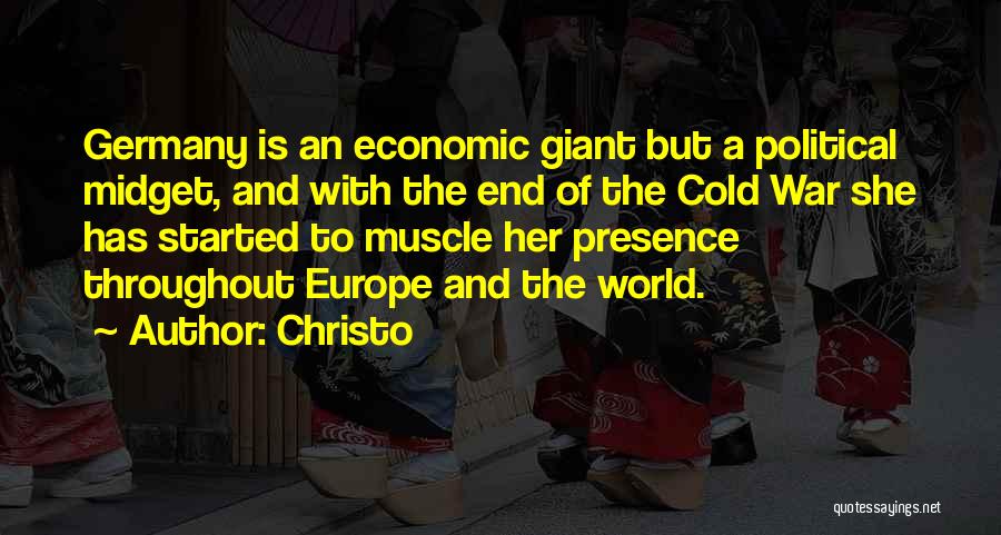 Christo Quotes: Germany Is An Economic Giant But A Political Midget, And With The End Of The Cold War She Has Started