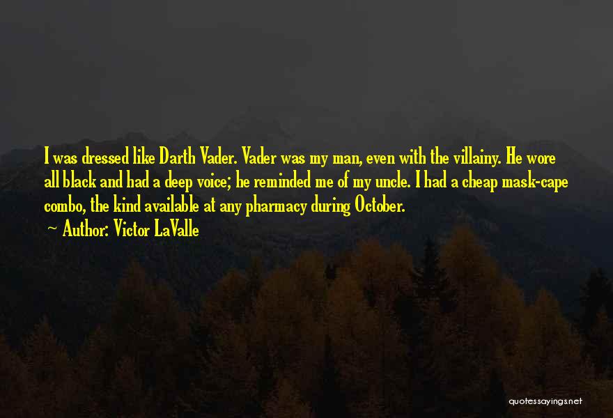 Victor LaValle Quotes: I Was Dressed Like Darth Vader. Vader Was My Man, Even With The Villainy. He Wore All Black And Had