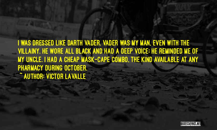 Victor LaValle Quotes: I Was Dressed Like Darth Vader. Vader Was My Man, Even With The Villainy. He Wore All Black And Had