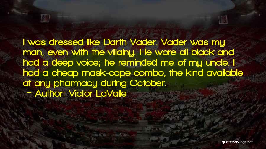 Victor LaValle Quotes: I Was Dressed Like Darth Vader. Vader Was My Man, Even With The Villainy. He Wore All Black And Had