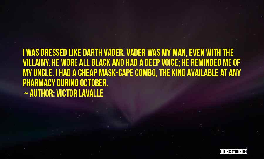 Victor LaValle Quotes: I Was Dressed Like Darth Vader. Vader Was My Man, Even With The Villainy. He Wore All Black And Had