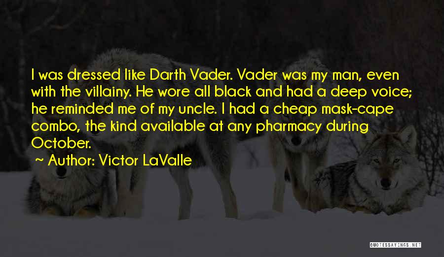 Victor LaValle Quotes: I Was Dressed Like Darth Vader. Vader Was My Man, Even With The Villainy. He Wore All Black And Had