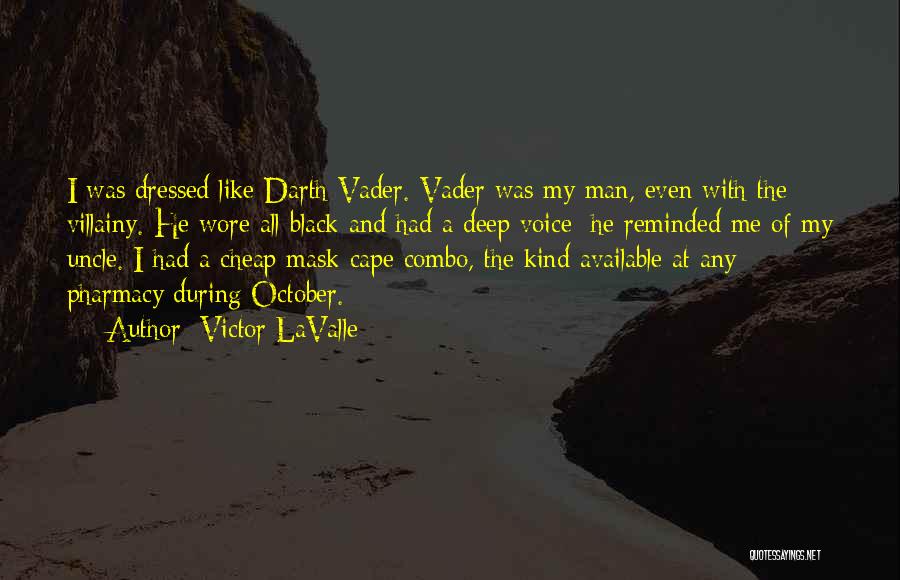 Victor LaValle Quotes: I Was Dressed Like Darth Vader. Vader Was My Man, Even With The Villainy. He Wore All Black And Had