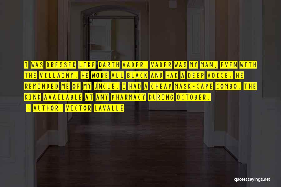Victor LaValle Quotes: I Was Dressed Like Darth Vader. Vader Was My Man, Even With The Villainy. He Wore All Black And Had