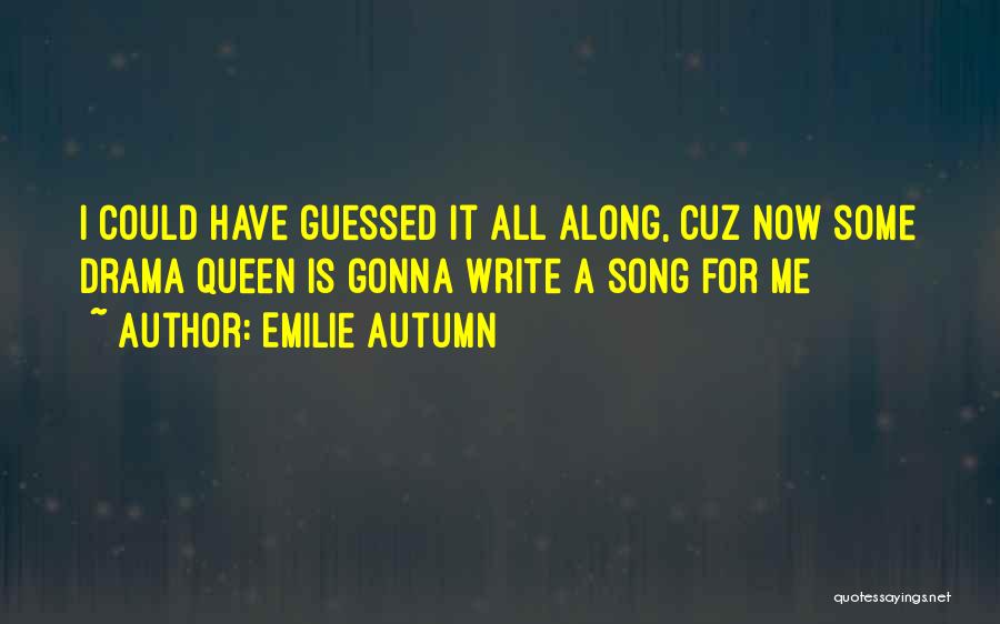 Emilie Autumn Quotes: I Could Have Guessed It All Along, Cuz Now Some Drama Queen Is Gonna Write A Song For Me