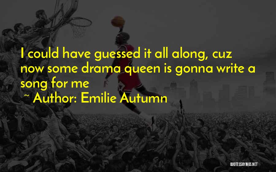 Emilie Autumn Quotes: I Could Have Guessed It All Along, Cuz Now Some Drama Queen Is Gonna Write A Song For Me