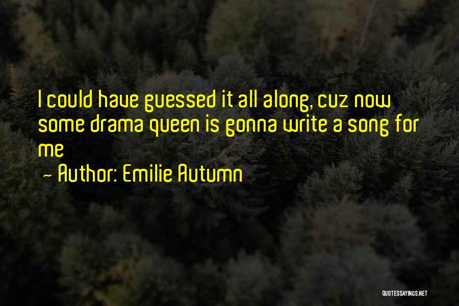 Emilie Autumn Quotes: I Could Have Guessed It All Along, Cuz Now Some Drama Queen Is Gonna Write A Song For Me