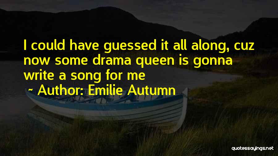 Emilie Autumn Quotes: I Could Have Guessed It All Along, Cuz Now Some Drama Queen Is Gonna Write A Song For Me