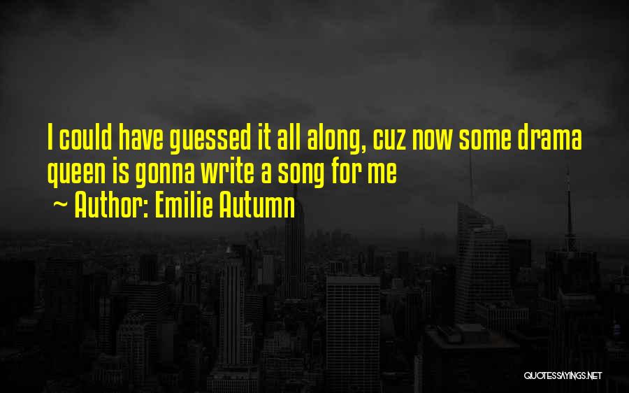 Emilie Autumn Quotes: I Could Have Guessed It All Along, Cuz Now Some Drama Queen Is Gonna Write A Song For Me