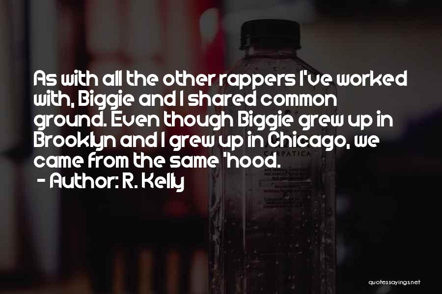 R. Kelly Quotes: As With All The Other Rappers I've Worked With, Biggie And I Shared Common Ground. Even Though Biggie Grew Up