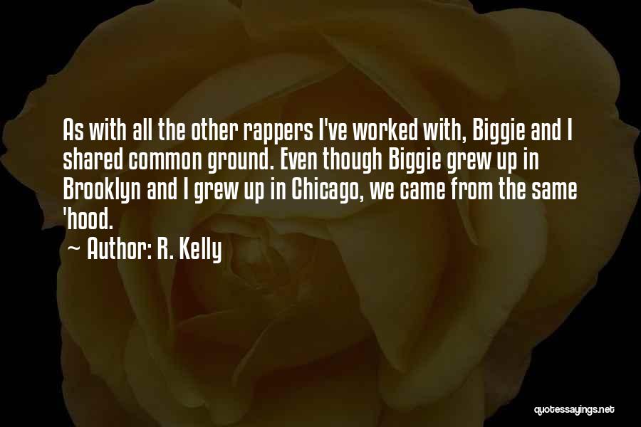 R. Kelly Quotes: As With All The Other Rappers I've Worked With, Biggie And I Shared Common Ground. Even Though Biggie Grew Up