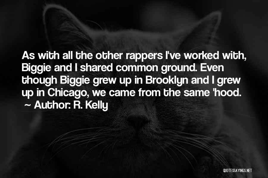 R. Kelly Quotes: As With All The Other Rappers I've Worked With, Biggie And I Shared Common Ground. Even Though Biggie Grew Up
