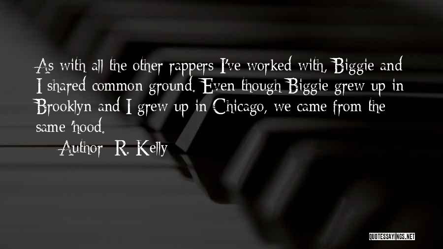 R. Kelly Quotes: As With All The Other Rappers I've Worked With, Biggie And I Shared Common Ground. Even Though Biggie Grew Up