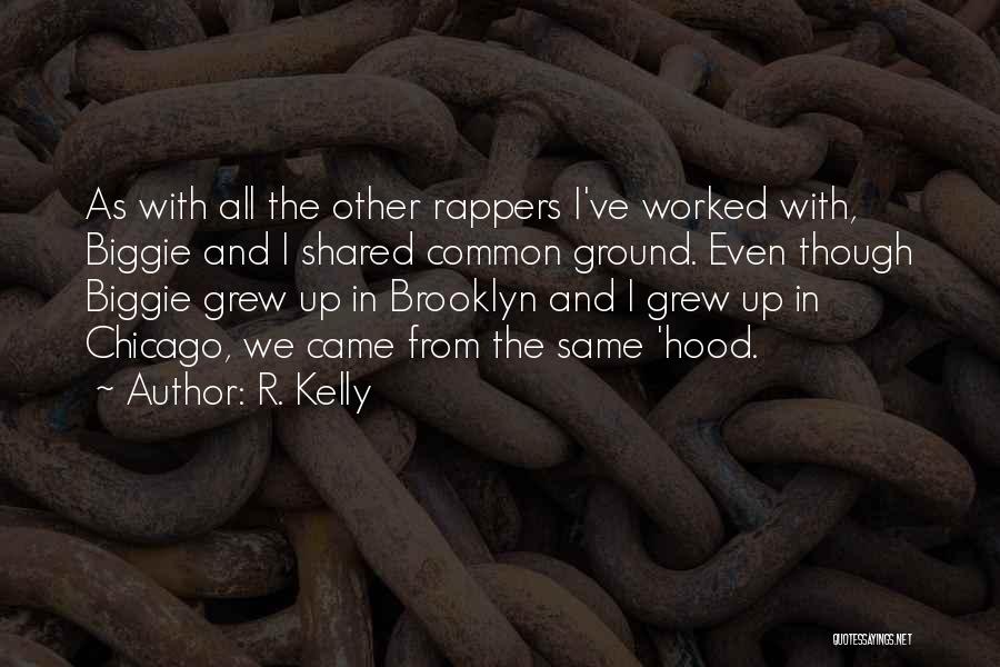 R. Kelly Quotes: As With All The Other Rappers I've Worked With, Biggie And I Shared Common Ground. Even Though Biggie Grew Up