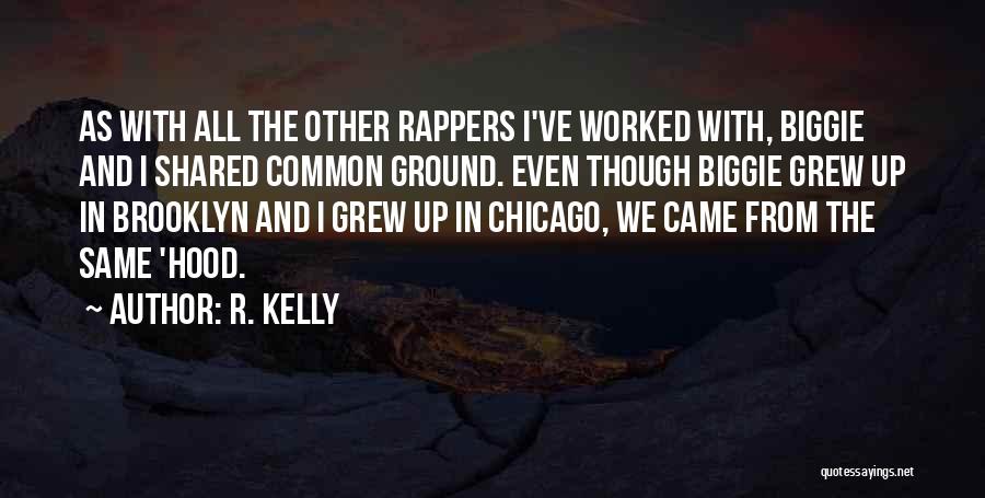 R. Kelly Quotes: As With All The Other Rappers I've Worked With, Biggie And I Shared Common Ground. Even Though Biggie Grew Up