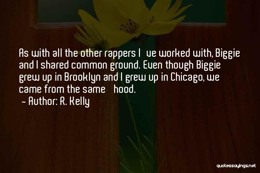 R. Kelly Quotes: As With All The Other Rappers I've Worked With, Biggie And I Shared Common Ground. Even Though Biggie Grew Up