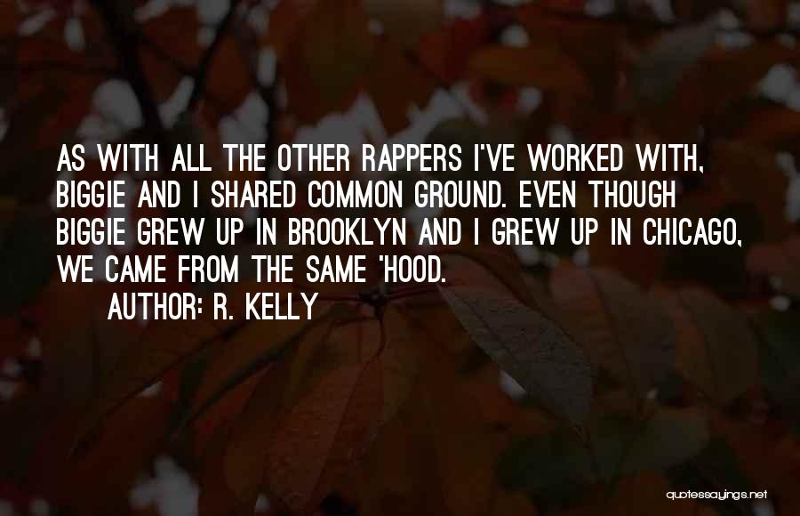 R. Kelly Quotes: As With All The Other Rappers I've Worked With, Biggie And I Shared Common Ground. Even Though Biggie Grew Up