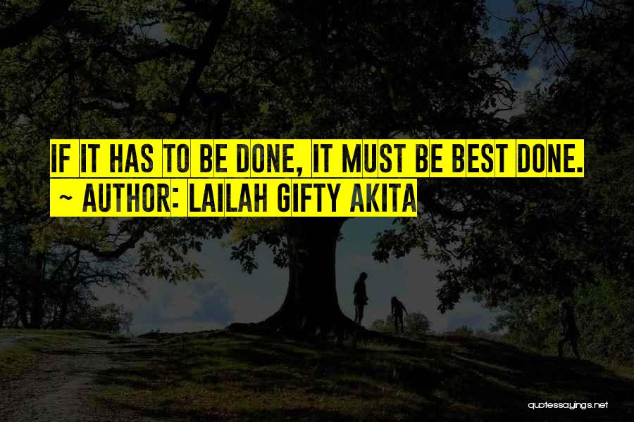 Lailah Gifty Akita Quotes: If It Has To Be Done, It Must Be Best Done.