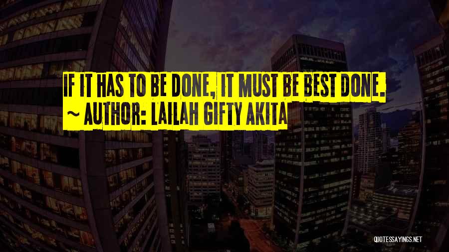 Lailah Gifty Akita Quotes: If It Has To Be Done, It Must Be Best Done.