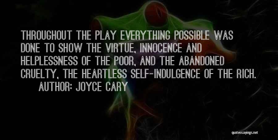 Joyce Cary Quotes: Throughout The Play Everything Possible Was Done To Show The Virtue, Innocence And Helplessness Of The Poor, And The Abandoned