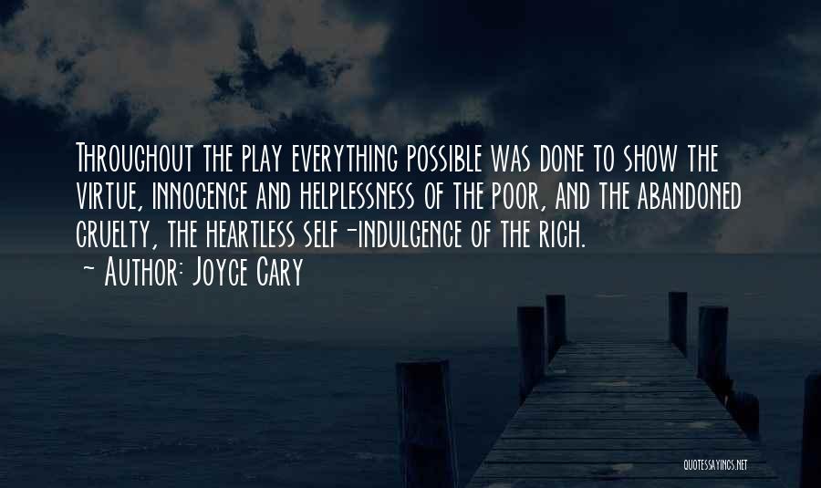 Joyce Cary Quotes: Throughout The Play Everything Possible Was Done To Show The Virtue, Innocence And Helplessness Of The Poor, And The Abandoned