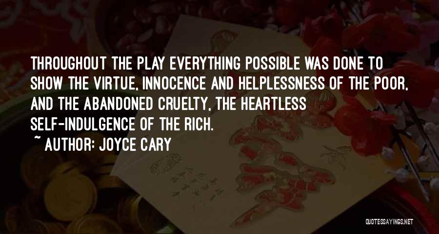 Joyce Cary Quotes: Throughout The Play Everything Possible Was Done To Show The Virtue, Innocence And Helplessness Of The Poor, And The Abandoned