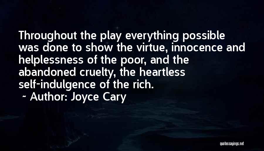 Joyce Cary Quotes: Throughout The Play Everything Possible Was Done To Show The Virtue, Innocence And Helplessness Of The Poor, And The Abandoned