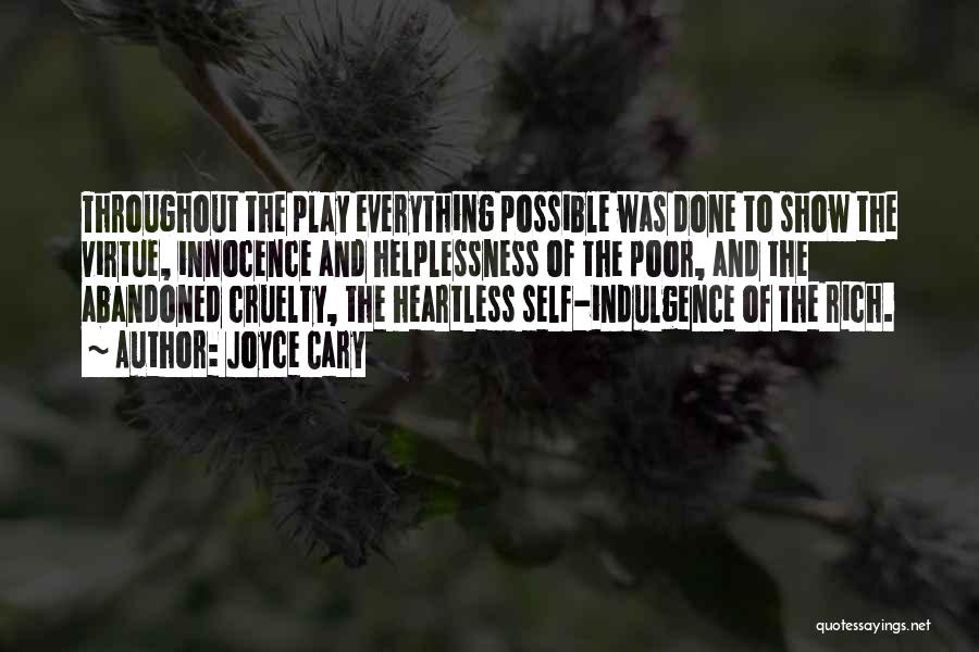 Joyce Cary Quotes: Throughout The Play Everything Possible Was Done To Show The Virtue, Innocence And Helplessness Of The Poor, And The Abandoned