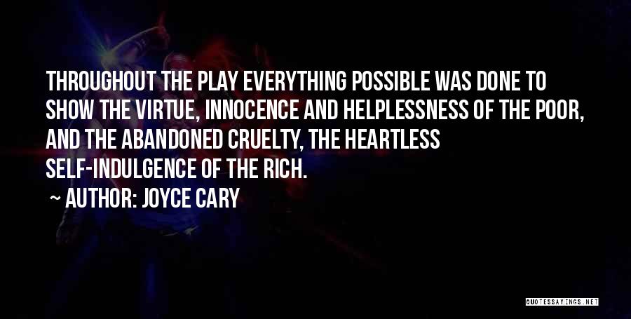 Joyce Cary Quotes: Throughout The Play Everything Possible Was Done To Show The Virtue, Innocence And Helplessness Of The Poor, And The Abandoned