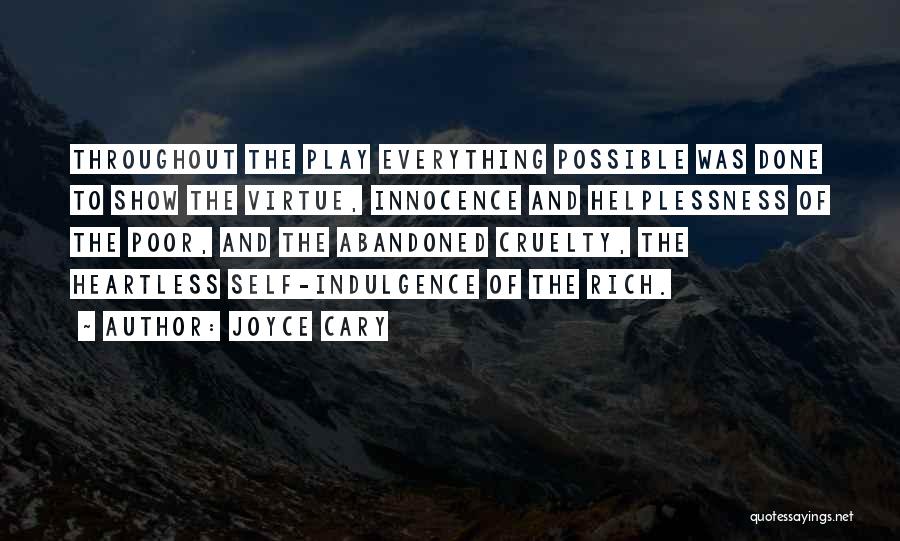 Joyce Cary Quotes: Throughout The Play Everything Possible Was Done To Show The Virtue, Innocence And Helplessness Of The Poor, And The Abandoned