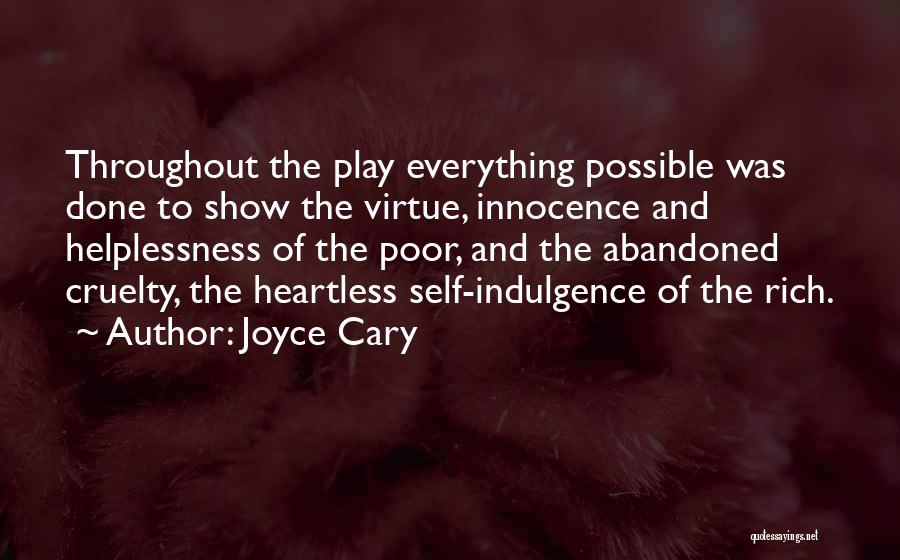 Joyce Cary Quotes: Throughout The Play Everything Possible Was Done To Show The Virtue, Innocence And Helplessness Of The Poor, And The Abandoned