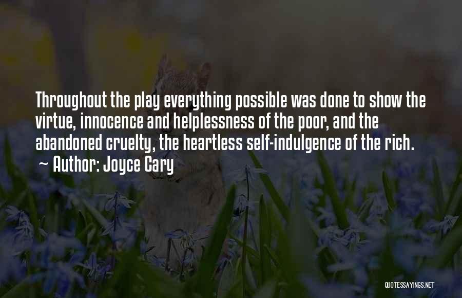 Joyce Cary Quotes: Throughout The Play Everything Possible Was Done To Show The Virtue, Innocence And Helplessness Of The Poor, And The Abandoned