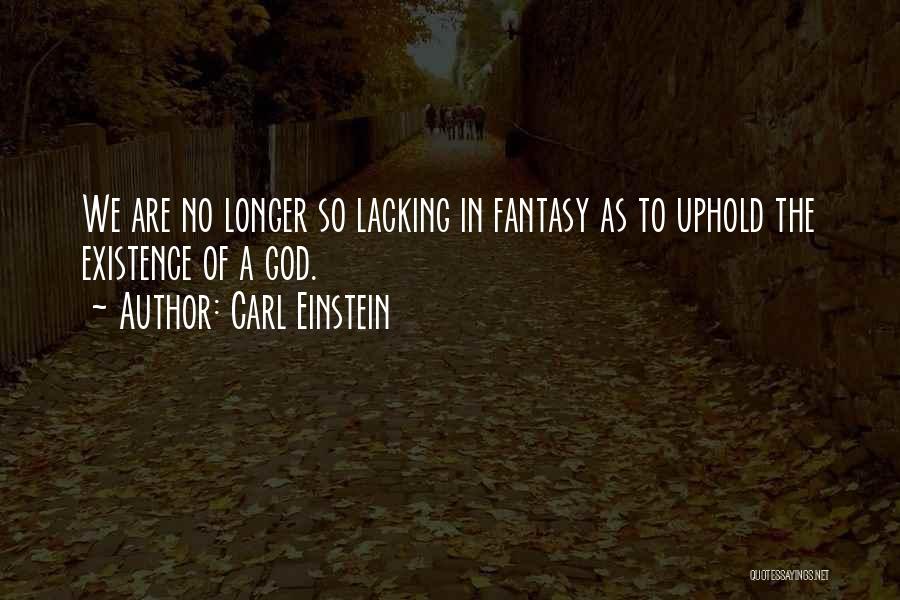 Carl Einstein Quotes: We Are No Longer So Lacking In Fantasy As To Uphold The Existence Of A God.